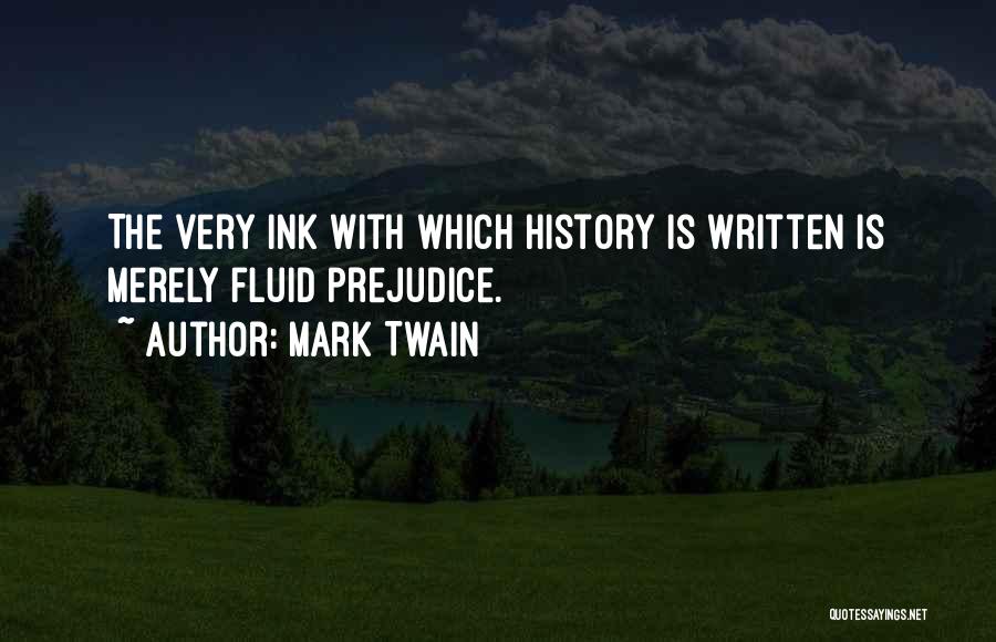 Mark Twain Quotes: The Very Ink With Which History Is Written Is Merely Fluid Prejudice.