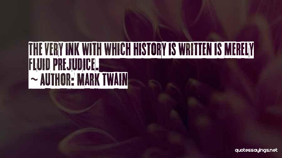 Mark Twain Quotes: The Very Ink With Which History Is Written Is Merely Fluid Prejudice.