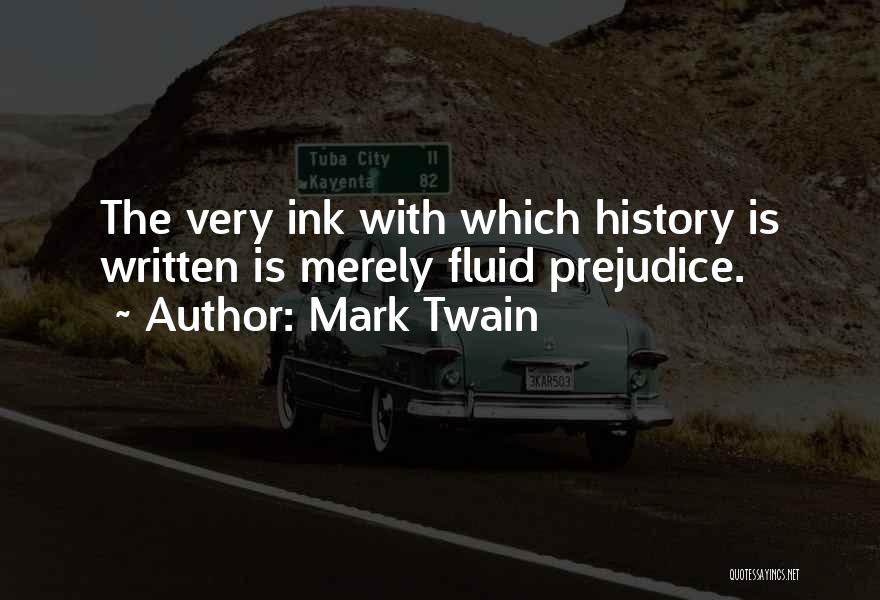 Mark Twain Quotes: The Very Ink With Which History Is Written Is Merely Fluid Prejudice.