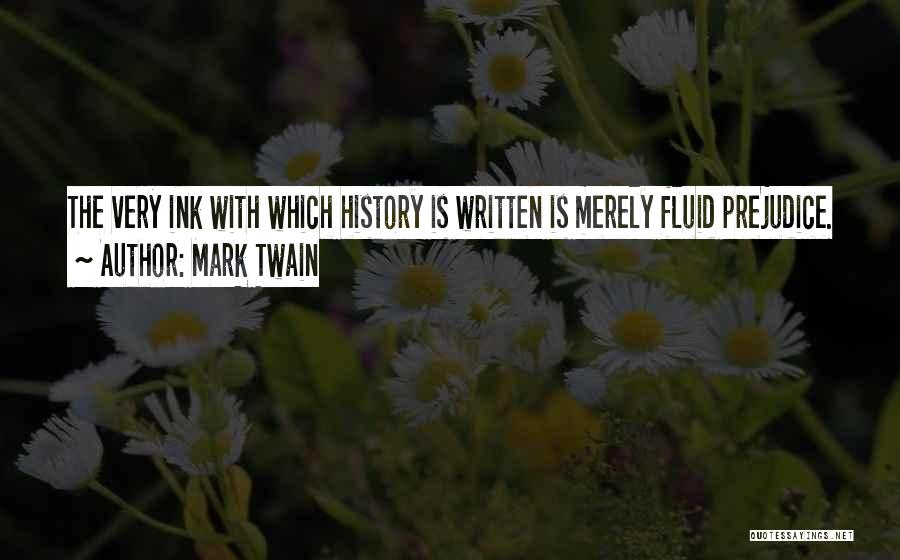 Mark Twain Quotes: The Very Ink With Which History Is Written Is Merely Fluid Prejudice.