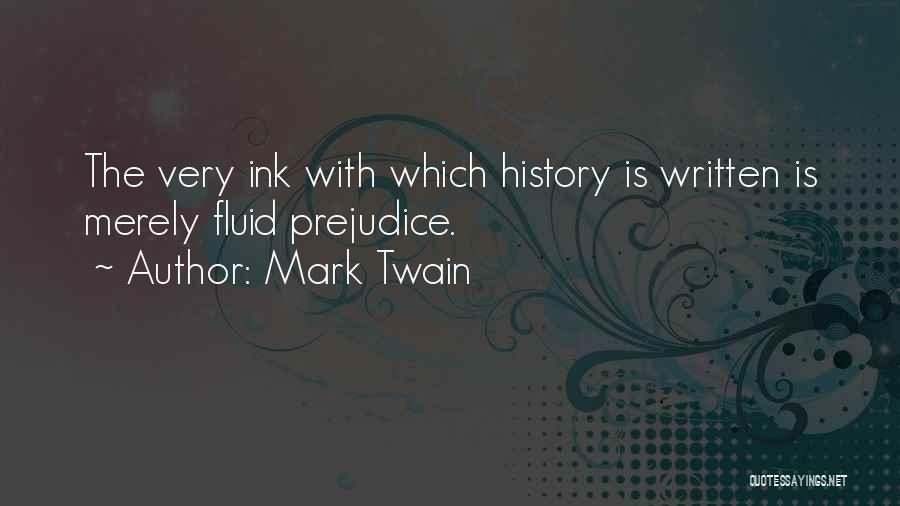 Mark Twain Quotes: The Very Ink With Which History Is Written Is Merely Fluid Prejudice.