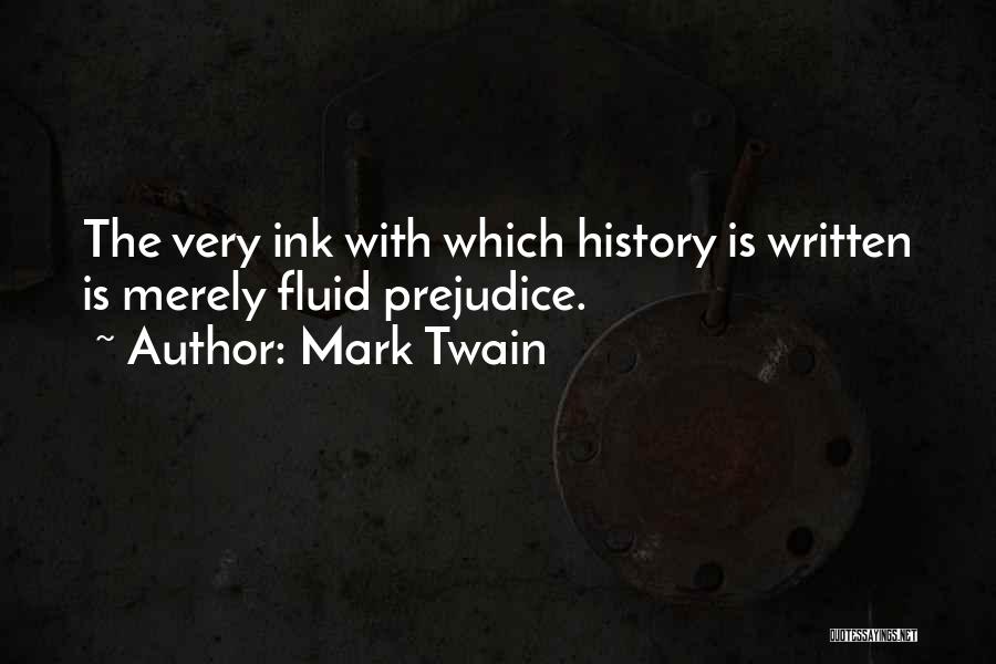 Mark Twain Quotes: The Very Ink With Which History Is Written Is Merely Fluid Prejudice.