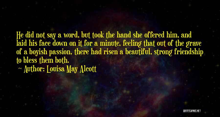 Louisa May Alcott Quotes: He Did Not Say A Word, But Took The Hand She Offered Him, And Laid His Face Down On It