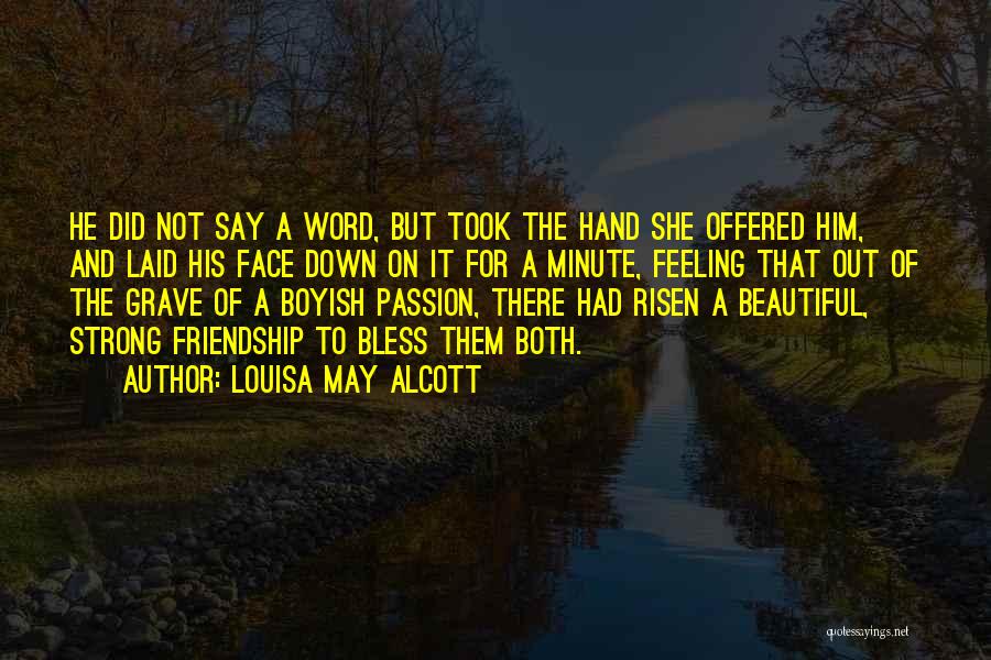 Louisa May Alcott Quotes: He Did Not Say A Word, But Took The Hand She Offered Him, And Laid His Face Down On It