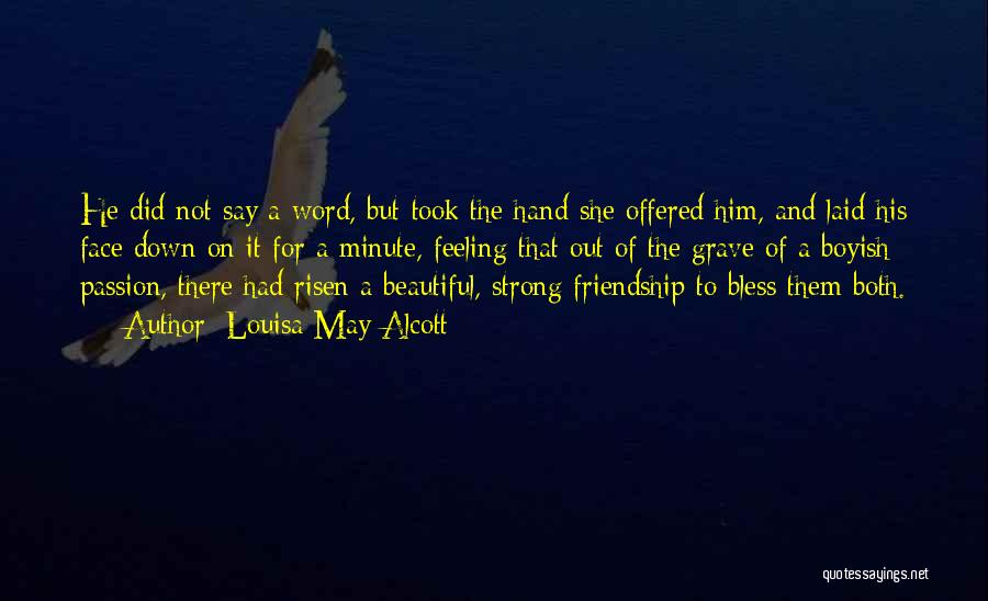 Louisa May Alcott Quotes: He Did Not Say A Word, But Took The Hand She Offered Him, And Laid His Face Down On It
