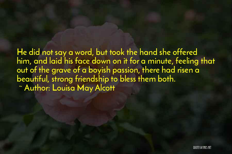 Louisa May Alcott Quotes: He Did Not Say A Word, But Took The Hand She Offered Him, And Laid His Face Down On It