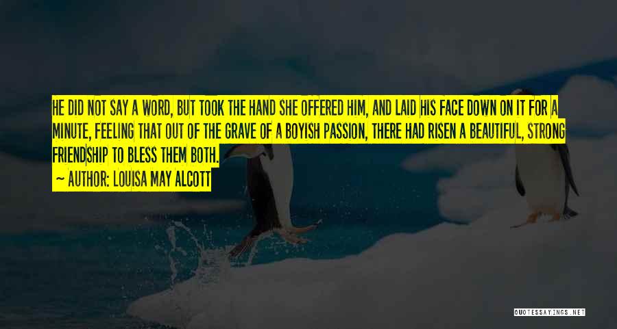 Louisa May Alcott Quotes: He Did Not Say A Word, But Took The Hand She Offered Him, And Laid His Face Down On It