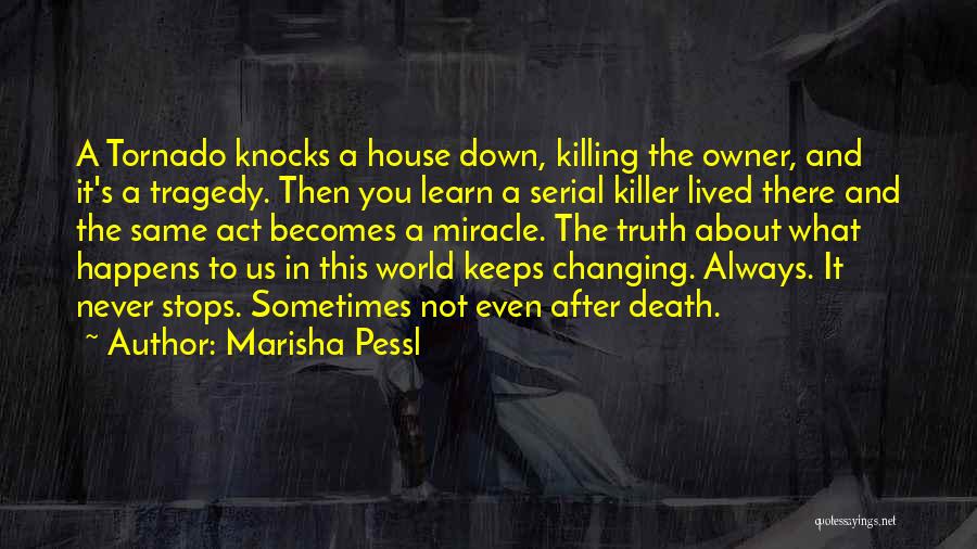 Marisha Pessl Quotes: A Tornado Knocks A House Down, Killing The Owner, And It's A Tragedy. Then You Learn A Serial Killer Lived