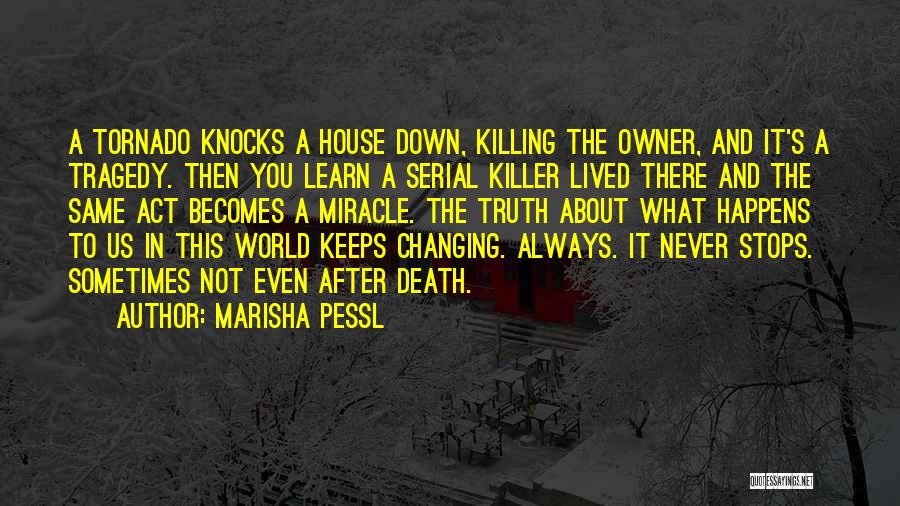 Marisha Pessl Quotes: A Tornado Knocks A House Down, Killing The Owner, And It's A Tragedy. Then You Learn A Serial Killer Lived