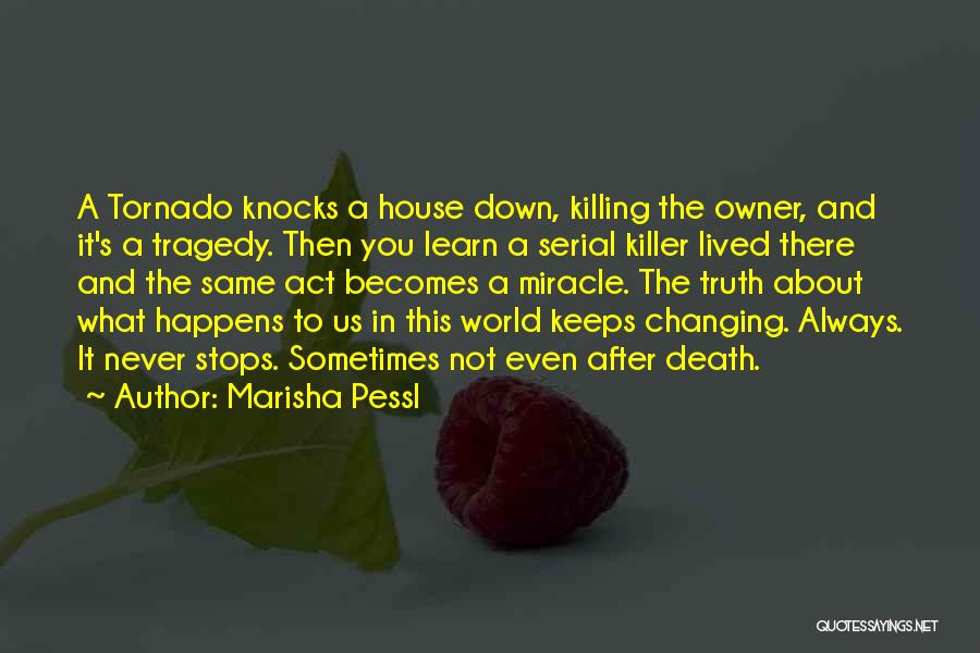 Marisha Pessl Quotes: A Tornado Knocks A House Down, Killing The Owner, And It's A Tragedy. Then You Learn A Serial Killer Lived