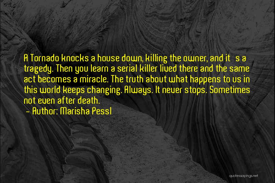 Marisha Pessl Quotes: A Tornado Knocks A House Down, Killing The Owner, And It's A Tragedy. Then You Learn A Serial Killer Lived
