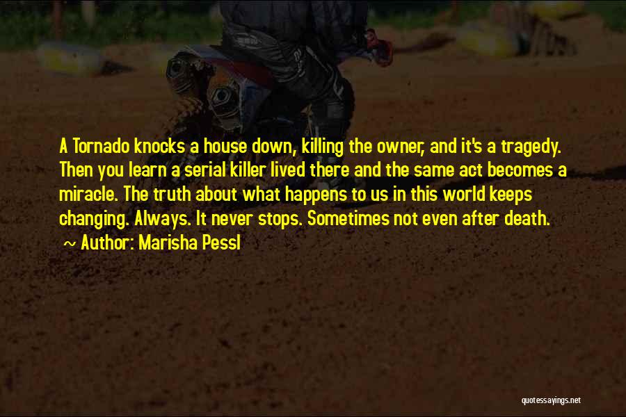 Marisha Pessl Quotes: A Tornado Knocks A House Down, Killing The Owner, And It's A Tragedy. Then You Learn A Serial Killer Lived