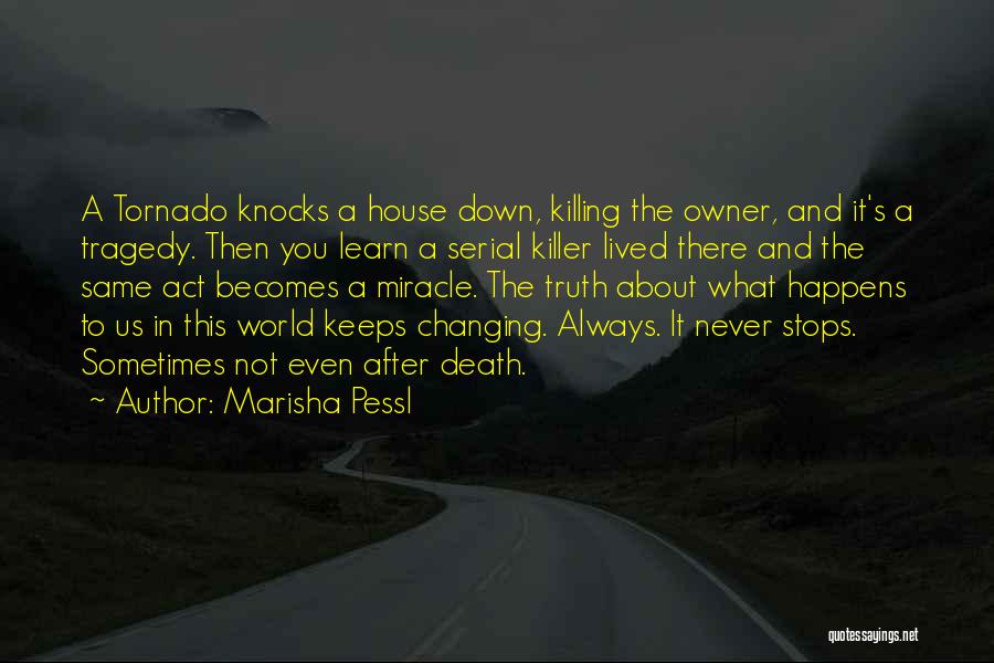 Marisha Pessl Quotes: A Tornado Knocks A House Down, Killing The Owner, And It's A Tragedy. Then You Learn A Serial Killer Lived