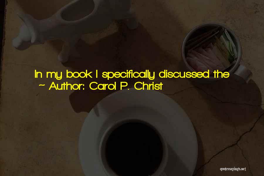 Carol P. Christ Quotes: In My Book I Specifically Discussed The Structural Nature Of Injustice And Offered Nine Touchstones Of Goddess Ethics As An