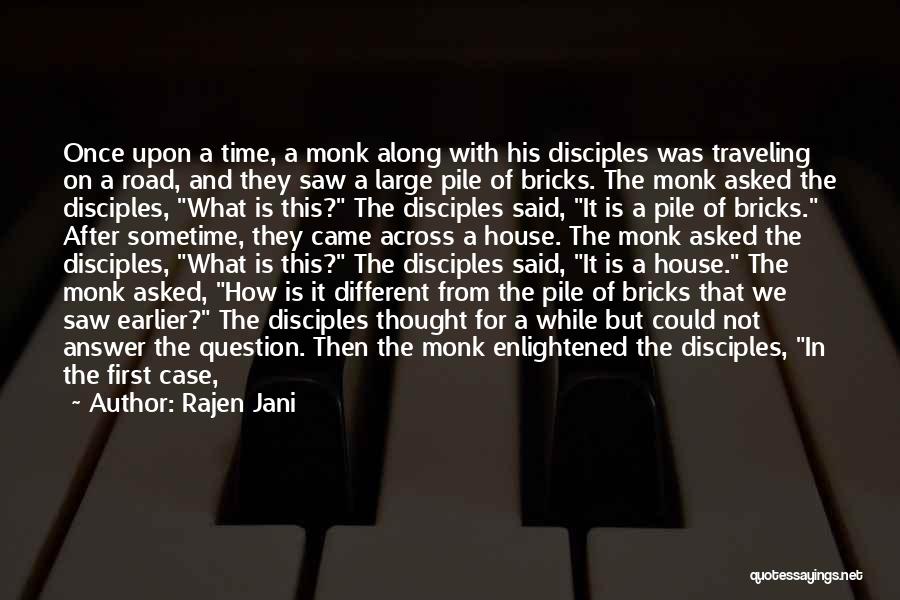 Rajen Jani Quotes: Once Upon A Time, A Monk Along With His Disciples Was Traveling On A Road, And They Saw A Large