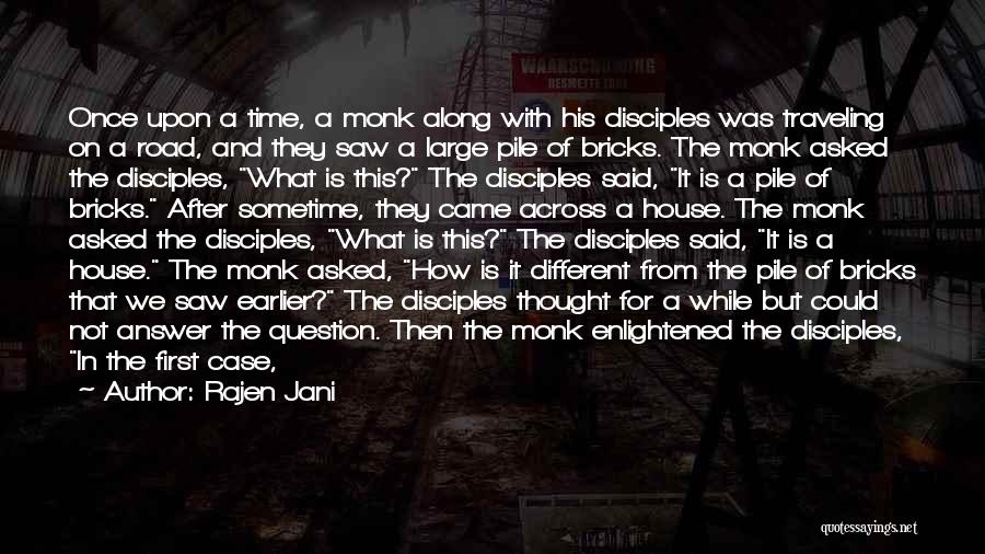 Rajen Jani Quotes: Once Upon A Time, A Monk Along With His Disciples Was Traveling On A Road, And They Saw A Large