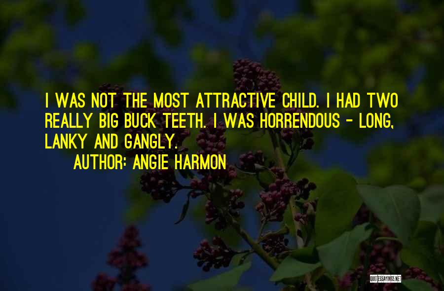 Angie Harmon Quotes: I Was Not The Most Attractive Child. I Had Two Really Big Buck Teeth. I Was Horrendous - Long, Lanky