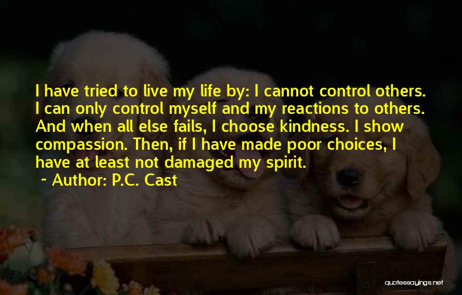 P.C. Cast Quotes: I Have Tried To Live My Life By: I Cannot Control Others. I Can Only Control Myself And My Reactions