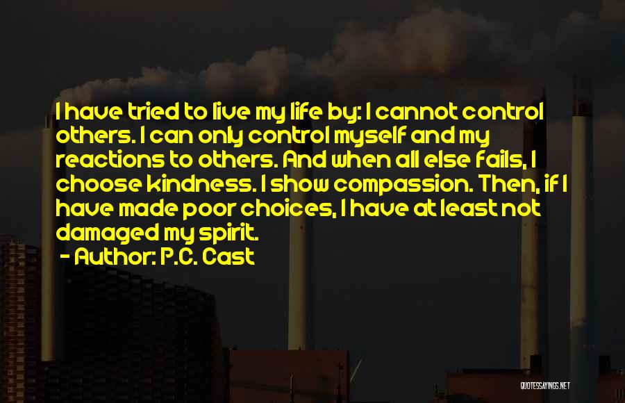 P.C. Cast Quotes: I Have Tried To Live My Life By: I Cannot Control Others. I Can Only Control Myself And My Reactions