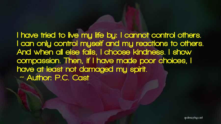 P.C. Cast Quotes: I Have Tried To Live My Life By: I Cannot Control Others. I Can Only Control Myself And My Reactions