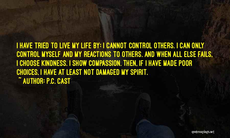 P.C. Cast Quotes: I Have Tried To Live My Life By: I Cannot Control Others. I Can Only Control Myself And My Reactions