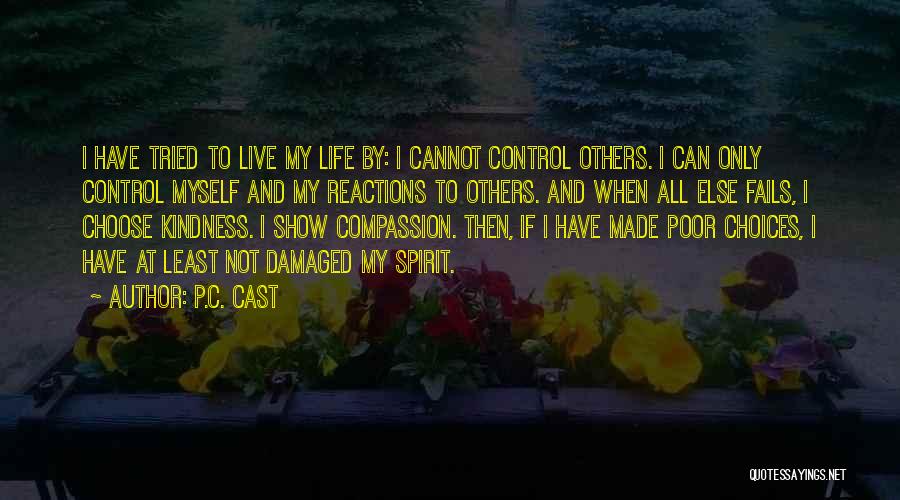 P.C. Cast Quotes: I Have Tried To Live My Life By: I Cannot Control Others. I Can Only Control Myself And My Reactions