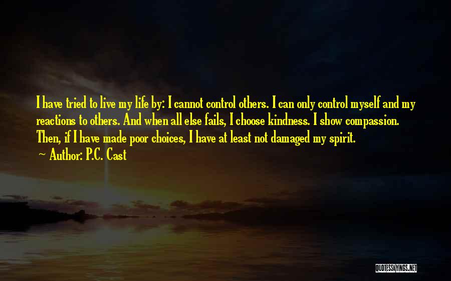 P.C. Cast Quotes: I Have Tried To Live My Life By: I Cannot Control Others. I Can Only Control Myself And My Reactions