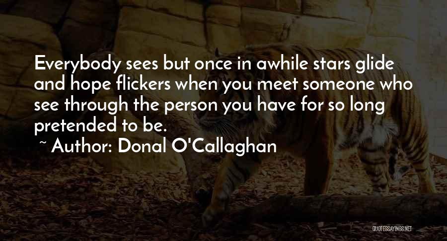 Donal O'Callaghan Quotes: Everybody Sees But Once In Awhile Stars Glide And Hope Flickers When You Meet Someone Who See Through The Person