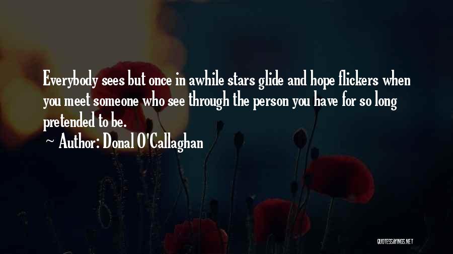 Donal O'Callaghan Quotes: Everybody Sees But Once In Awhile Stars Glide And Hope Flickers When You Meet Someone Who See Through The Person