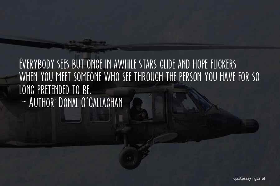 Donal O'Callaghan Quotes: Everybody Sees But Once In Awhile Stars Glide And Hope Flickers When You Meet Someone Who See Through The Person