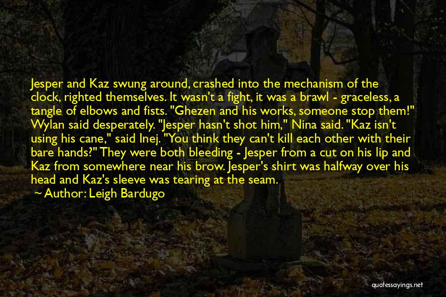 Leigh Bardugo Quotes: Jesper And Kaz Swung Around, Crashed Into The Mechanism Of The Clock, Righted Themselves. It Wasn't A Fight, It Was