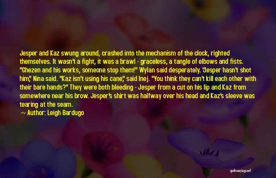 Leigh Bardugo Quotes: Jesper And Kaz Swung Around, Crashed Into The Mechanism Of The Clock, Righted Themselves. It Wasn't A Fight, It Was