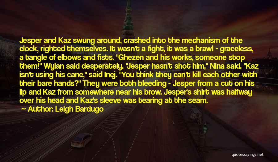 Leigh Bardugo Quotes: Jesper And Kaz Swung Around, Crashed Into The Mechanism Of The Clock, Righted Themselves. It Wasn't A Fight, It Was