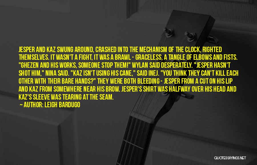 Leigh Bardugo Quotes: Jesper And Kaz Swung Around, Crashed Into The Mechanism Of The Clock, Righted Themselves. It Wasn't A Fight, It Was