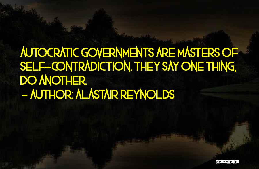 Alastair Reynolds Quotes: Autocratic Governments Are Masters Of Self-contradiction. They Say One Thing, Do Another.