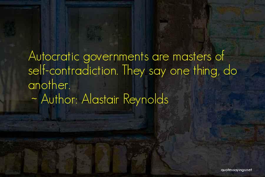 Alastair Reynolds Quotes: Autocratic Governments Are Masters Of Self-contradiction. They Say One Thing, Do Another.