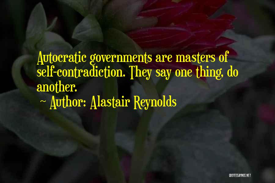 Alastair Reynolds Quotes: Autocratic Governments Are Masters Of Self-contradiction. They Say One Thing, Do Another.