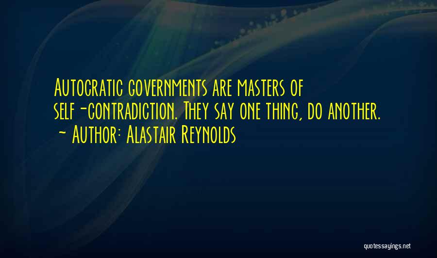 Alastair Reynolds Quotes: Autocratic Governments Are Masters Of Self-contradiction. They Say One Thing, Do Another.