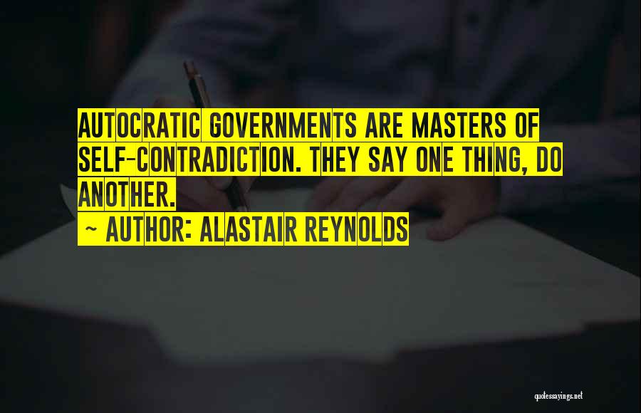 Alastair Reynolds Quotes: Autocratic Governments Are Masters Of Self-contradiction. They Say One Thing, Do Another.