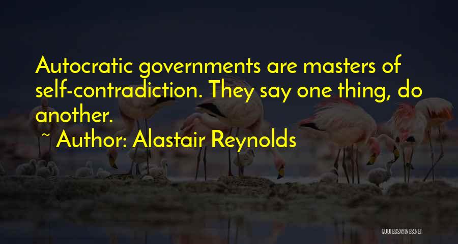 Alastair Reynolds Quotes: Autocratic Governments Are Masters Of Self-contradiction. They Say One Thing, Do Another.