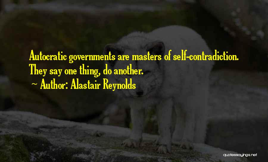 Alastair Reynolds Quotes: Autocratic Governments Are Masters Of Self-contradiction. They Say One Thing, Do Another.