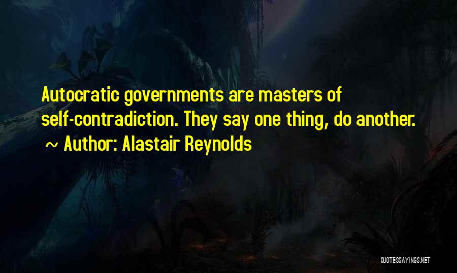 Alastair Reynolds Quotes: Autocratic Governments Are Masters Of Self-contradiction. They Say One Thing, Do Another.