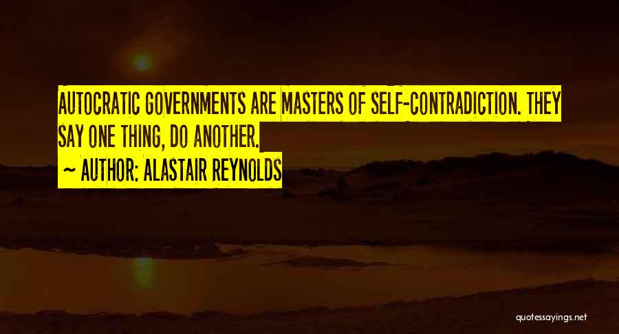 Alastair Reynolds Quotes: Autocratic Governments Are Masters Of Self-contradiction. They Say One Thing, Do Another.
