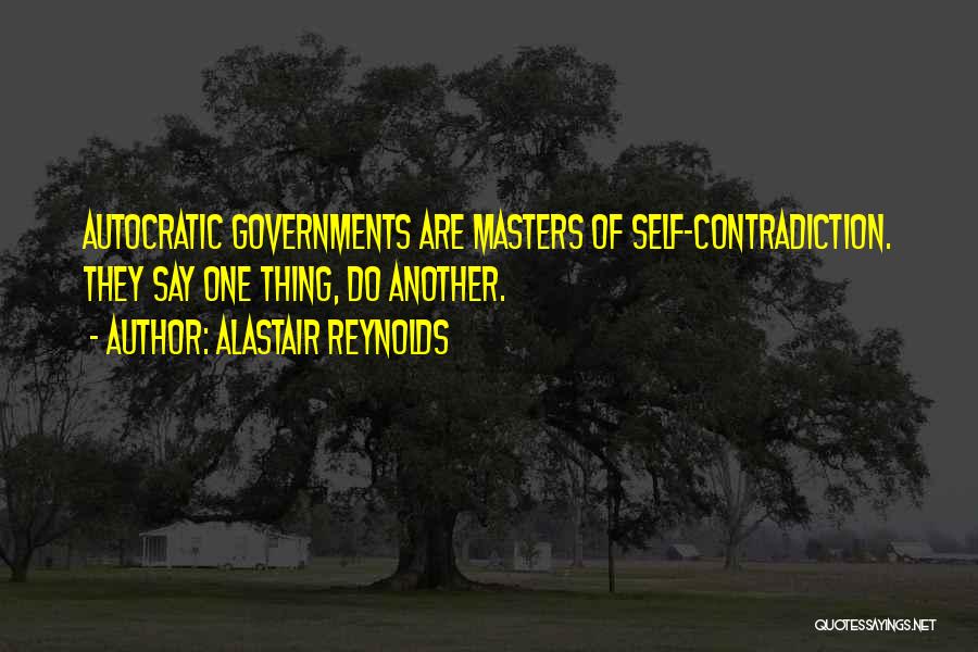 Alastair Reynolds Quotes: Autocratic Governments Are Masters Of Self-contradiction. They Say One Thing, Do Another.