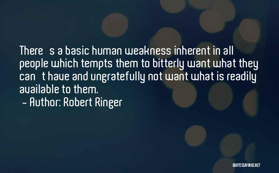Robert Ringer Quotes: There's A Basic Human Weakness Inherent In All People Which Tempts Them To Bitterly Want What They Can't Have And