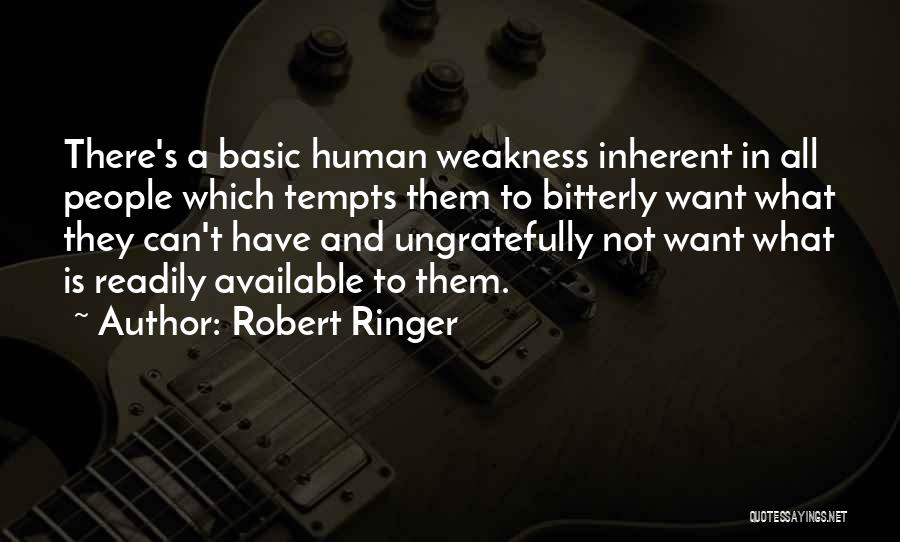 Robert Ringer Quotes: There's A Basic Human Weakness Inherent In All People Which Tempts Them To Bitterly Want What They Can't Have And