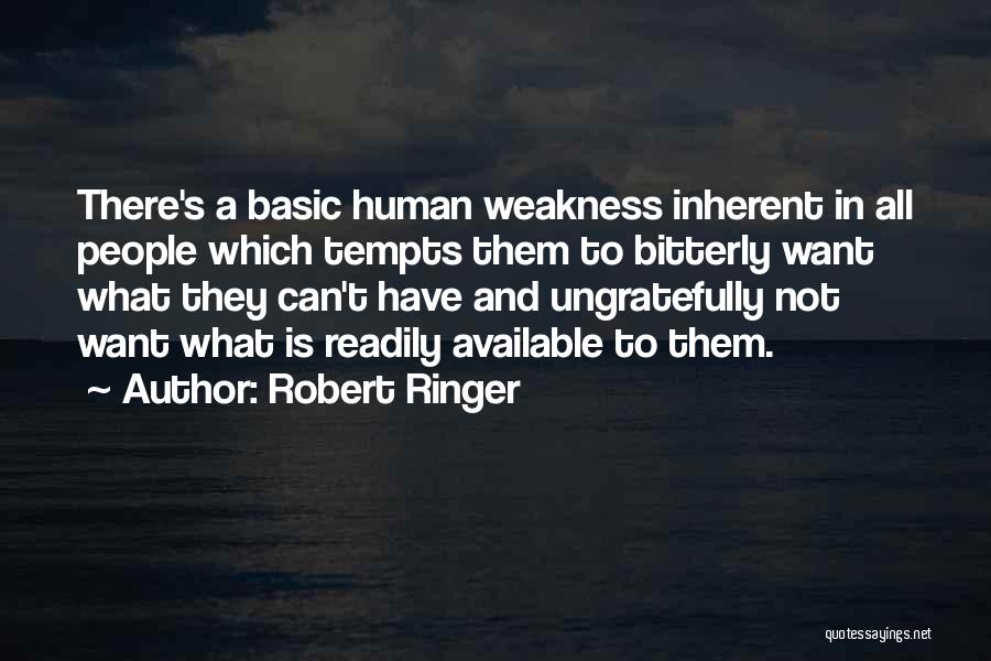 Robert Ringer Quotes: There's A Basic Human Weakness Inherent In All People Which Tempts Them To Bitterly Want What They Can't Have And