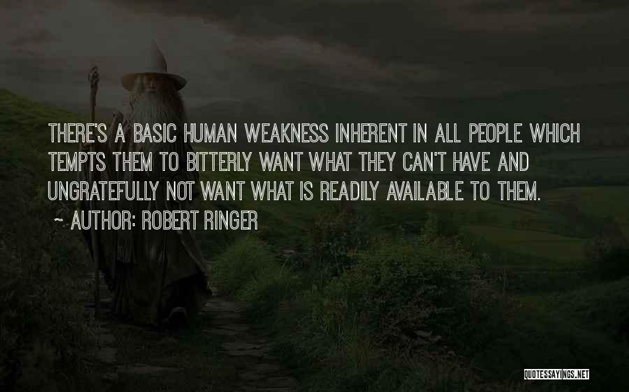 Robert Ringer Quotes: There's A Basic Human Weakness Inherent In All People Which Tempts Them To Bitterly Want What They Can't Have And