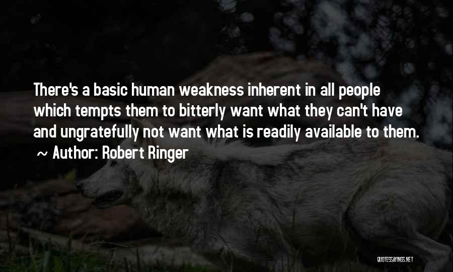 Robert Ringer Quotes: There's A Basic Human Weakness Inherent In All People Which Tempts Them To Bitterly Want What They Can't Have And