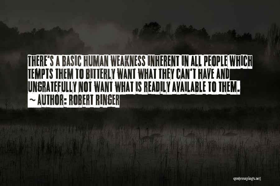 Robert Ringer Quotes: There's A Basic Human Weakness Inherent In All People Which Tempts Them To Bitterly Want What They Can't Have And